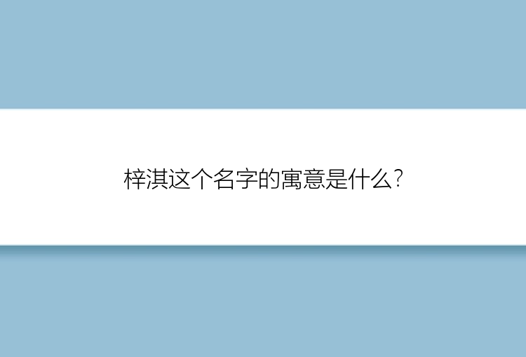 梓淇这个名字的寓意是什么？