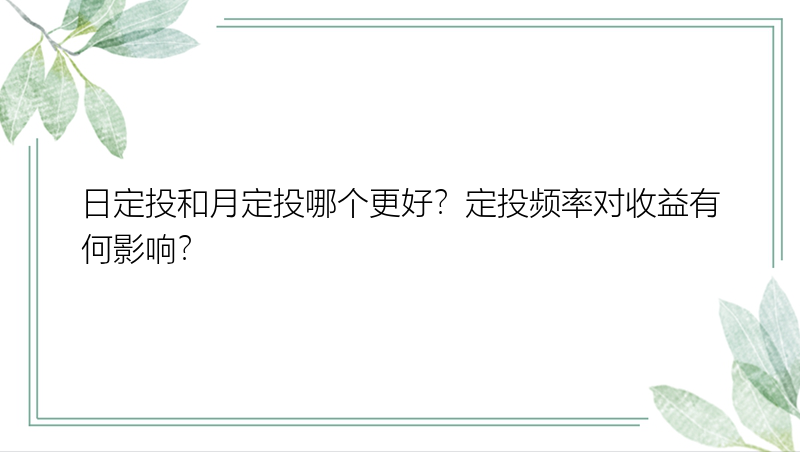 日定投和月定投哪个更好？定投频率对收益有何影响？