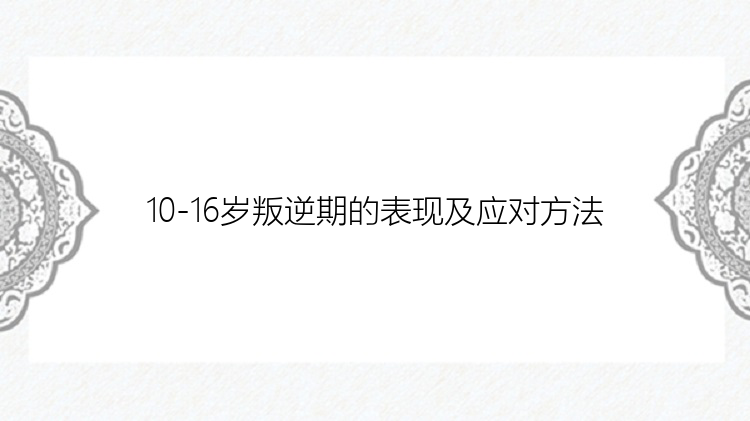 10-16岁叛逆期的表现及应对方法