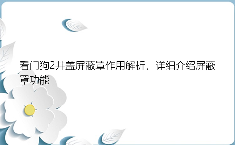 看门狗2井盖屏蔽罩作用解析，详细介绍屏蔽罩功能