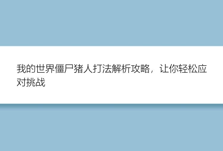 我的世界僵尸猪人打法解析攻略，让你轻松应对挑战