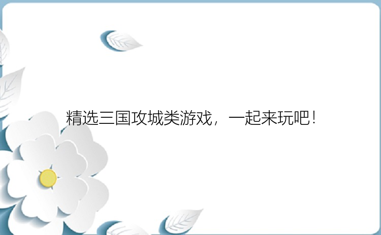 精选三国攻城类游戏，一起来玩吧！