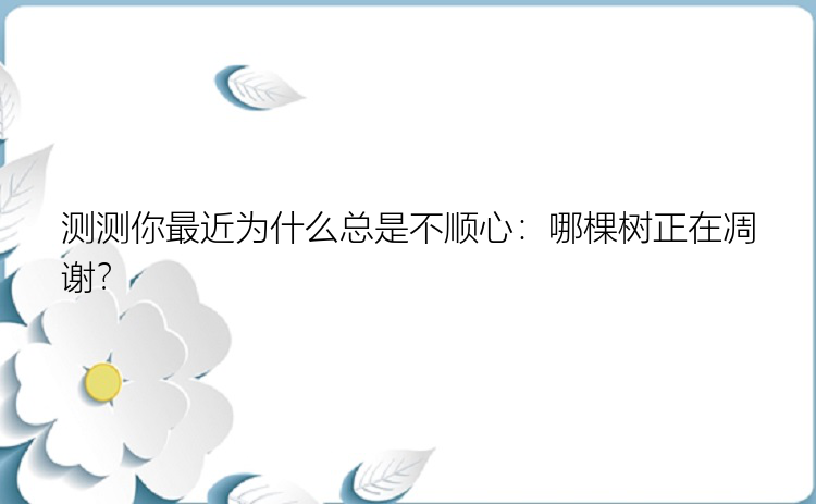 测测你最近为什么总是不顺心：哪棵树正在凋谢？