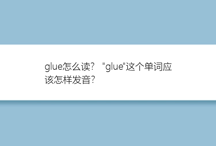 glue怎么读？ 