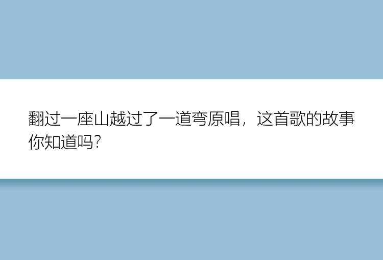 翻过一座山越过了一道弯原唱，这首歌的故事你知道吗？