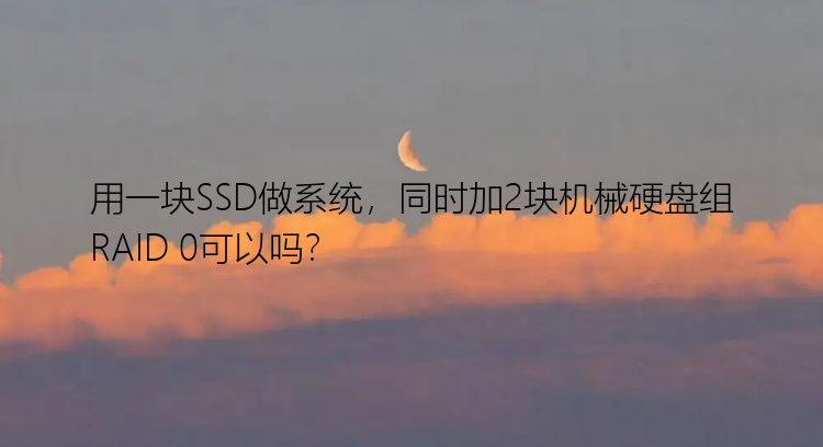 用一块SSD做系统，同时加2块机械硬盘组RAID 0可以吗？