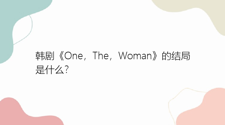韩剧《One，The，Woman》的结局是什么？