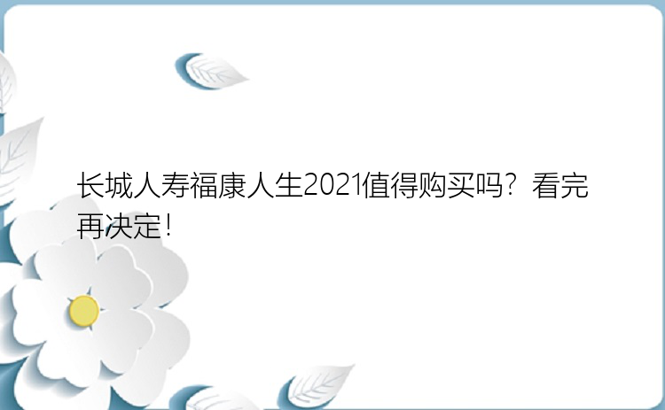 长城人寿福康人生2021值得购买吗？看完再决定！