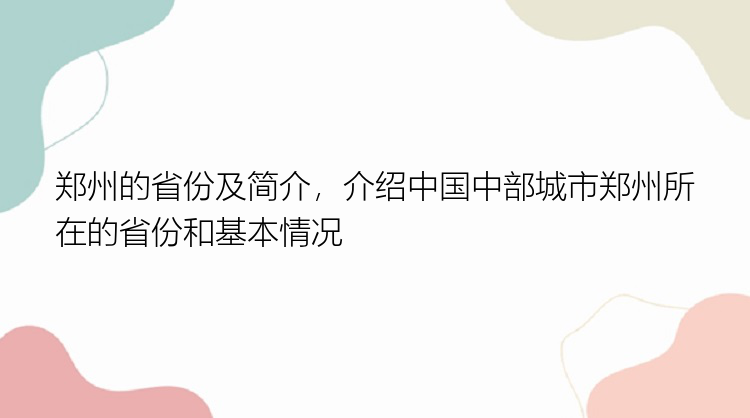 郑州的省份及简介，介绍中国中部城市郑州所在的省份和基本情况