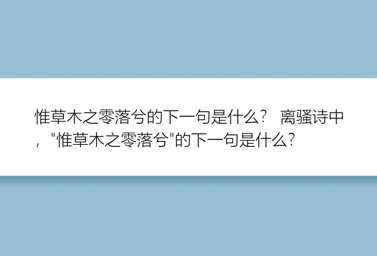 惟草木之零落兮的下一句是什么？ 离骚诗中，