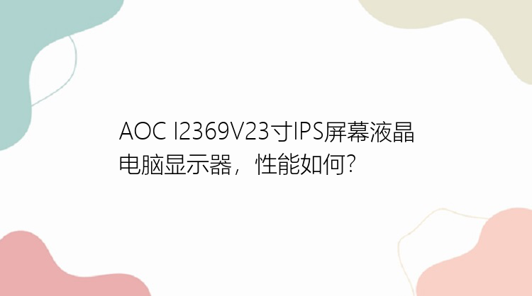 AOC I2369V23寸IPS屏幕液晶电脑显示器，性能如何？