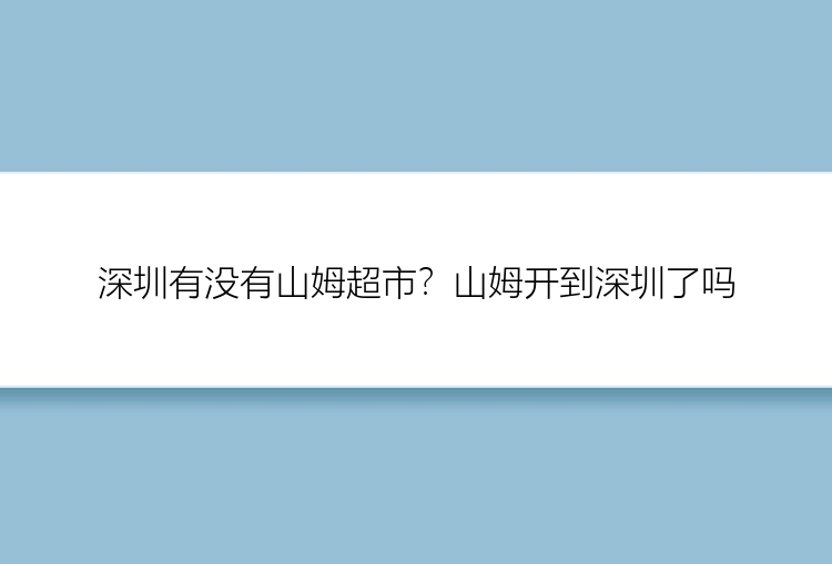 深圳有没有山姆超市？山姆开到深圳了吗