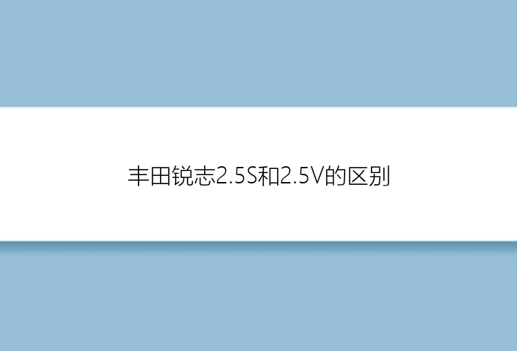 丰田锐志2.5S和2.5V的区别