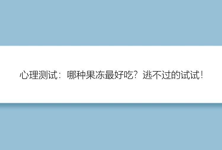 心理测试：哪种果冻最好吃？逃不过的试试！