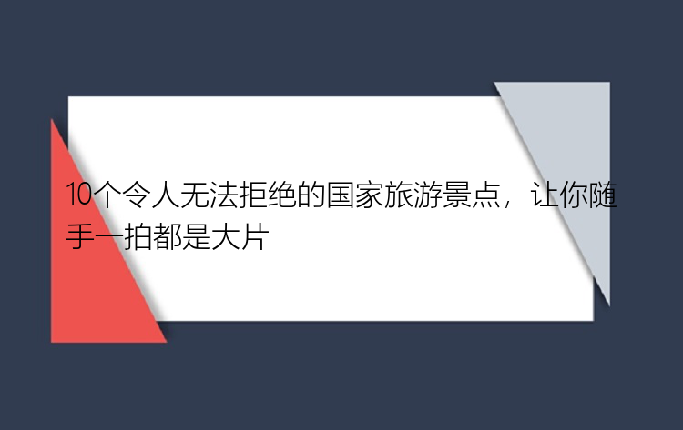 10个令人无法拒绝的国家旅游景点，让你随手一拍都是大片