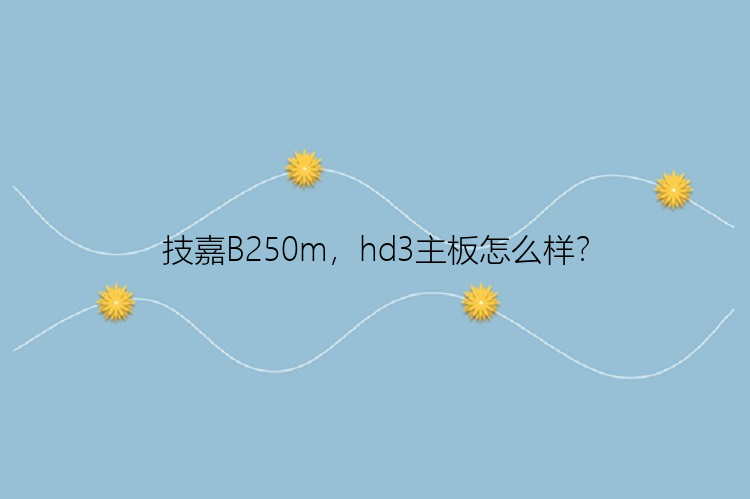 技嘉B250m，hd3主板怎么样？