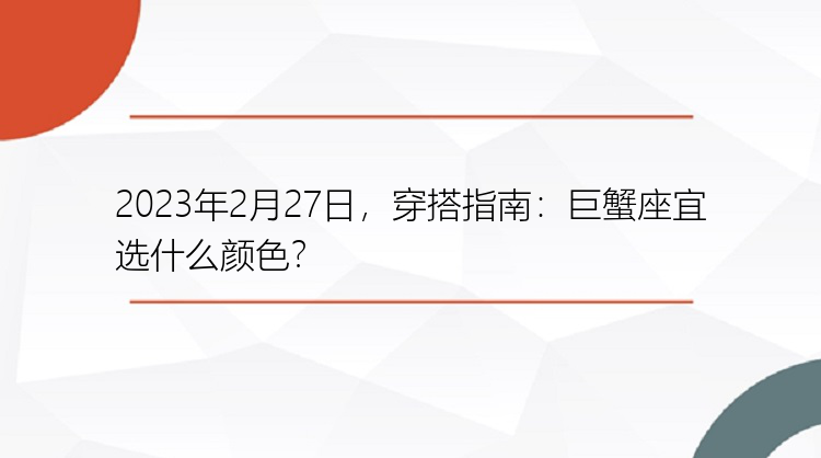 2023年2月27日，穿搭指南：巨蟹座宜选什么颜色？