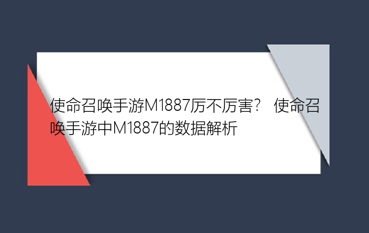 使命召唤手游M1887厉不厉害？ 使命召唤手游中M1887的数据解析