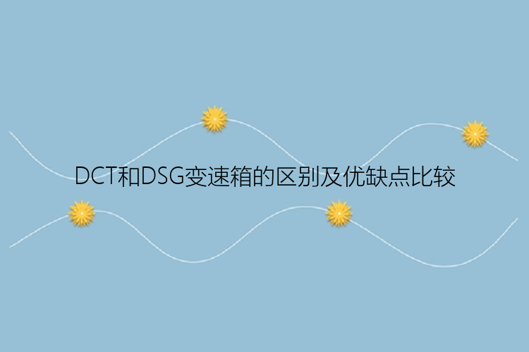 DCT和DSG变速箱的区别及优缺点比较