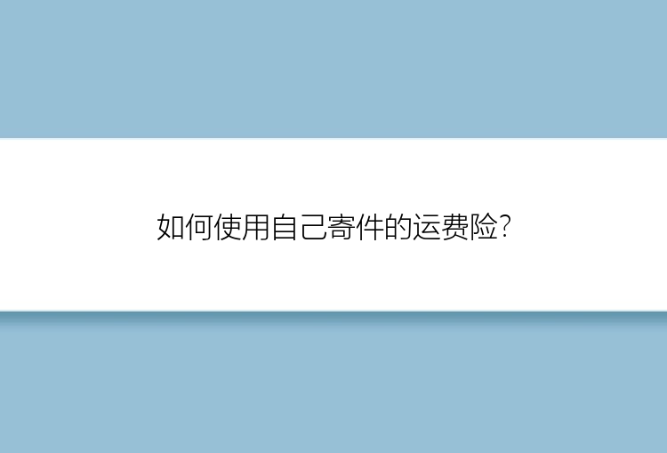 如何使用自己寄件的运费险？