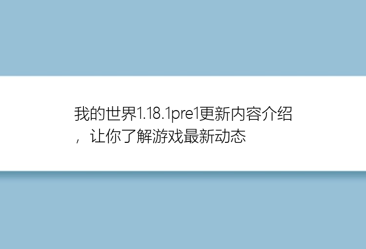 我的世界1.18.1pre1更新内容介绍，让你了解游戏最新动态