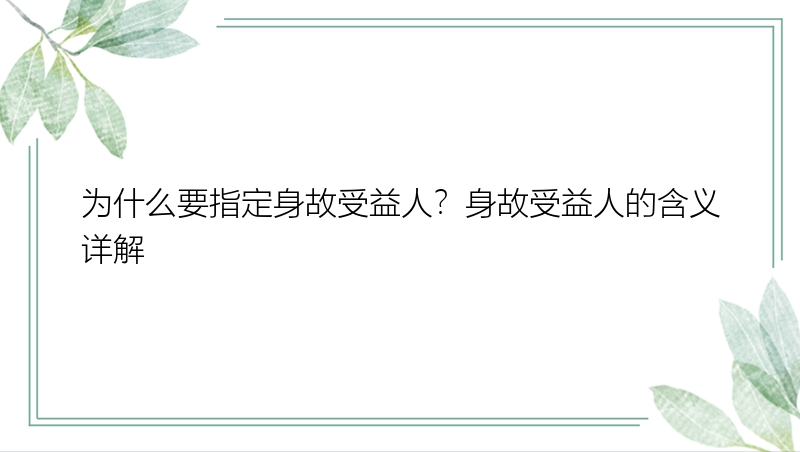 为什么要指定身故受益人？身故受益人的含义详解