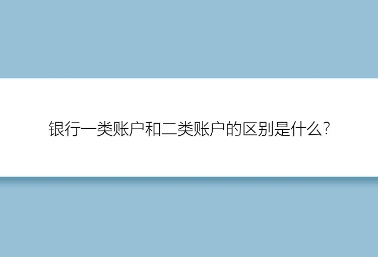 银行一类账户和二类账户的区别是什么？