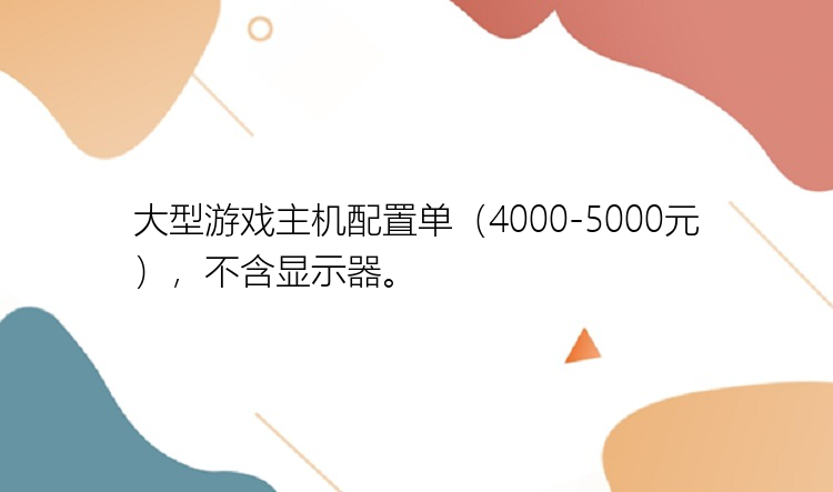 大型游戏主机配置单（4000-5000元），不含显示器。