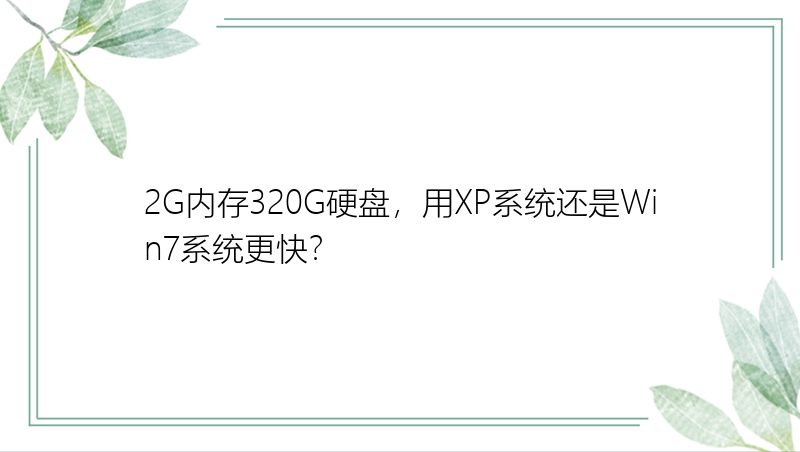 2G内存320G硬盘，用XP系统还是Win7系统更快？