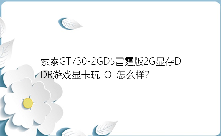 索泰GT730-2GD5雷霆版2G显存DDR游戏显卡玩LOL怎么样？