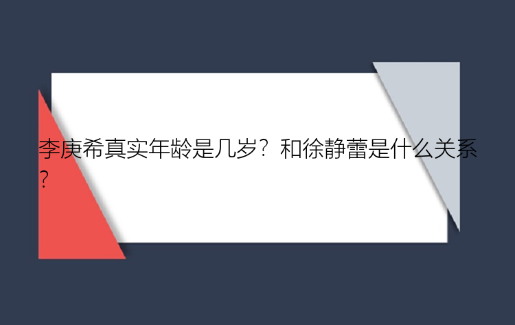 李庚希真实年龄是几岁？和徐静蕾是什么关系？