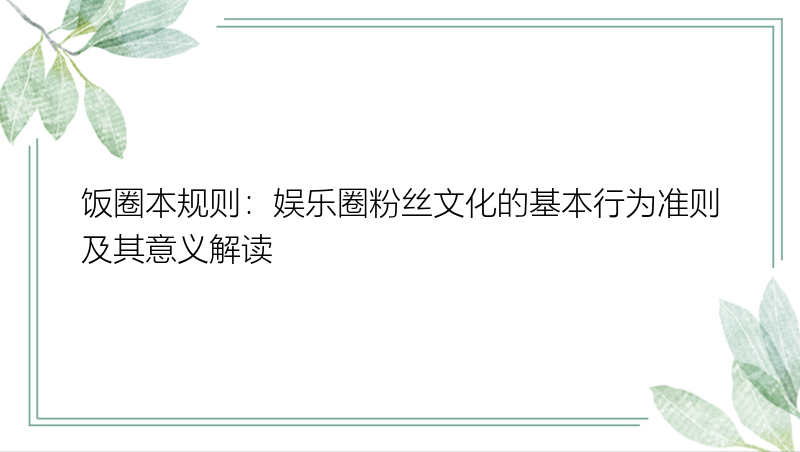 饭圈本规则：娱乐圈粉丝文化的基本行为准则及其意义解读