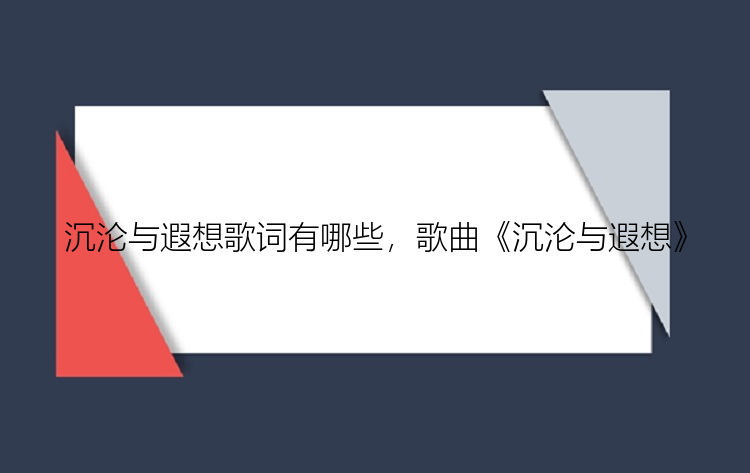 沉沦与遐想歌词有哪些，歌曲《沉沦与遐想》