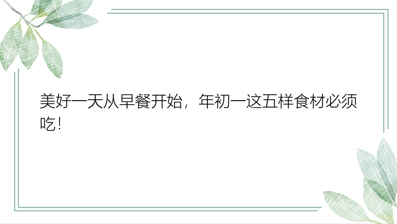 美好一天从早餐开始，年初一这五样食材必须吃！