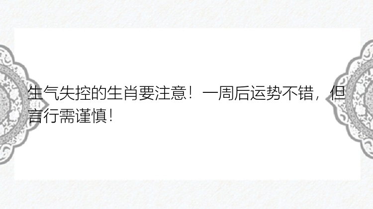 生气失控的生肖要注意！一周后运势不错，但言行需谨慎！