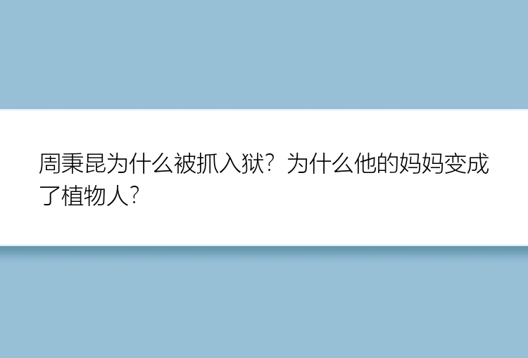 周秉昆为什么被抓入狱？为什么他的妈妈变成了植物人？