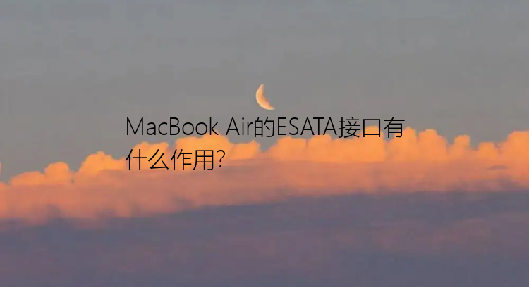 MacBook Air的ESATA接口有什么作用？