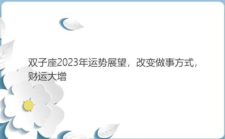 双子座2023年运势展望，改变做事方式，财运大增