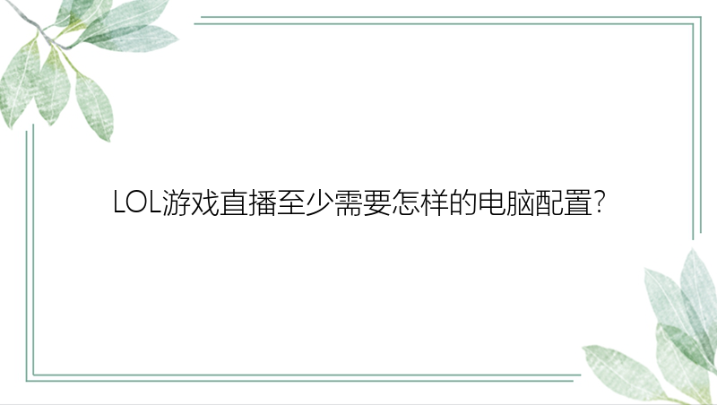 LOL游戏直播至少需要怎样的电脑配置？