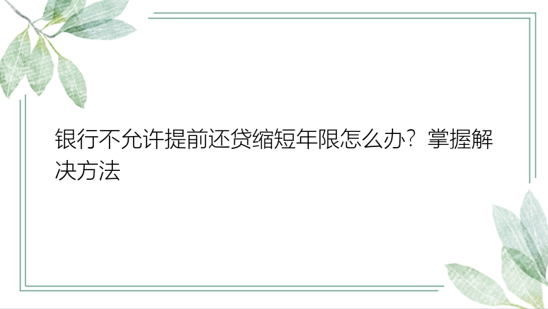 银行不允许提前还贷缩短年限怎么办？掌握解决方法