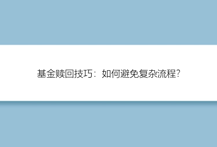 基金赎回技巧：如何避免复杂流程？