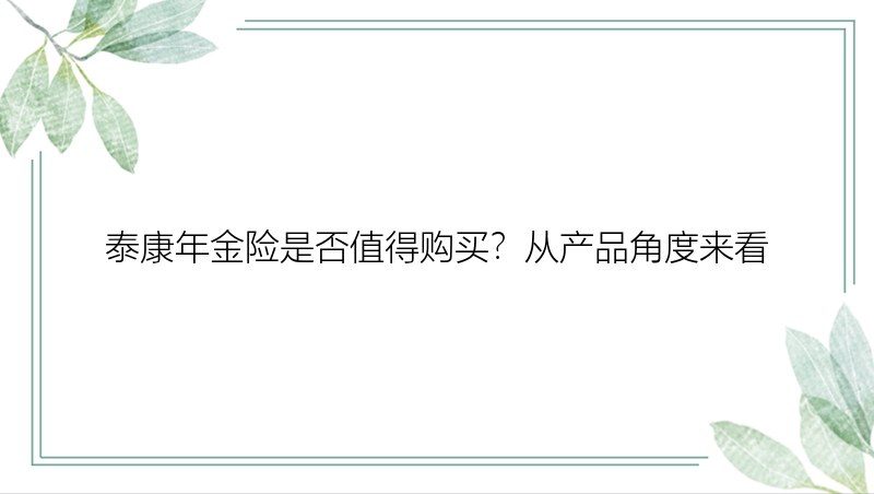 泰康年金险是否值得购买？从产品角度来看