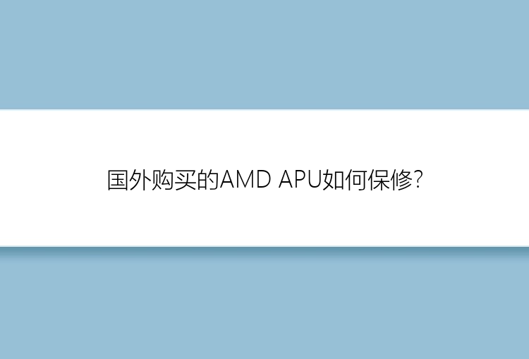 国外购买的AMD APU如何保修？