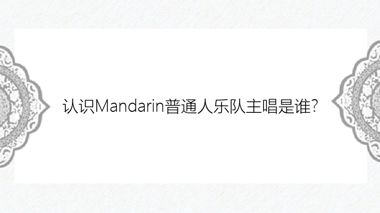 认识Mandarin普通人乐队主唱是谁？