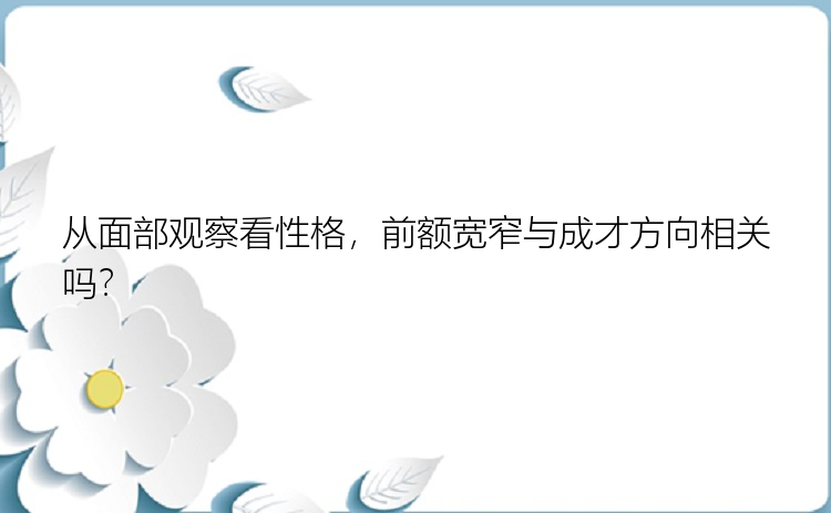 从面部观察看性格，前额宽窄与成才方向相关吗？