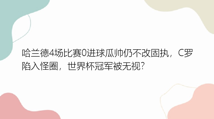 哈兰德4场比赛0进球瓜帅仍不改固执，C罗陷入怪圈，世界杯冠军被无视？