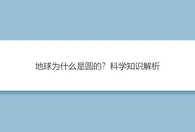 地球为什么是圆的？科学知识解析