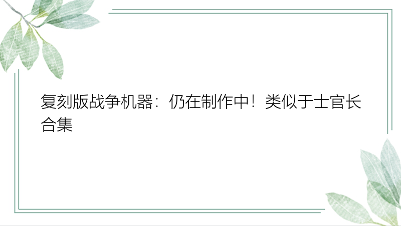 复刻版战争机器：仍在制作中！类似于士官长合集