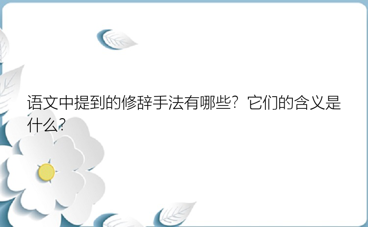 语文中提到的修辞手法有哪些？它们的含义是什么？