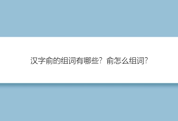 汉字俞的组词有哪些？俞怎么组词？